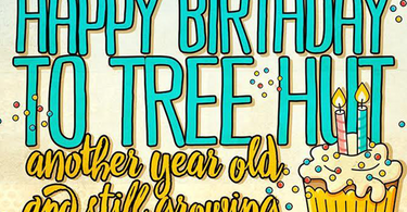 Happy Birthday to Tree Hut! Another Year Old and Still Growing