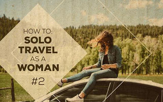 How to: Solo Travel as a Woman #2