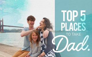 Top Five Places to Take Dad