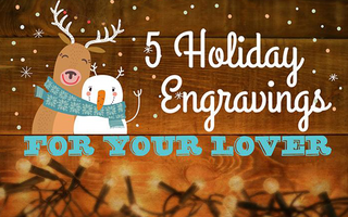 5 Holiday Engravings For Your Lover