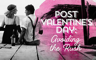 Post Valentine’s Day: Avoiding the Rush