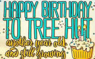 Happy Birthday to Tree Hut! Another Year Old and Still Growing